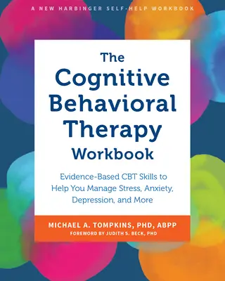 Cartea de lucru a terapiei cognitiv-comportamentale: Abilități CBT bazate pe dovezi pentru a vă ajuta să gestionați stresul, anxietatea, depresia și multe altele - The Cognitive Behavioral Therapy Workbook: Evidence-Based CBT Skills to Help You Manage Stress, Anxiety, Depression, and More