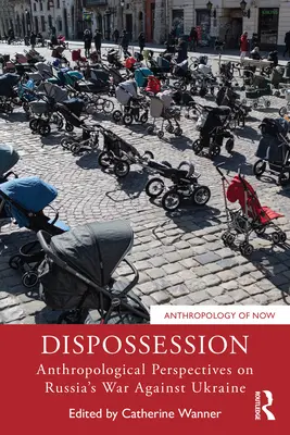 Deposedare: Perspective antropologice asupra războiului Rusiei împotriva Ucrainei - Dispossession: Anthropological Perspectives on Russia's War Against Ukraine