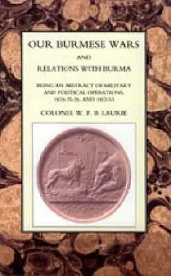 Războaiele noastre birmaneze și relațiile cu Birmania: 1824-26 și 1852-53 - Our Burmese Wars and Relations with Burma: 1824-26 & 1852-53