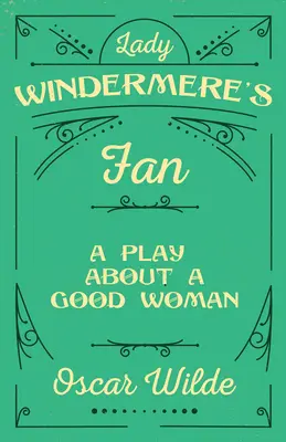 Fanul lui Lady Windermere: O piesă despre o femeie bună - Lady Windermere's Fan: A Play About a Good Woman