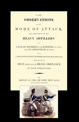 Câteva observații privind modul de atac și utilizarea artileriei grele la Ciudad Rodrigo și Badajoz în 1812 și la Saint Sebastian în 1813 - Few Observations on the Mode of Attack and Employment of the Heavy Artillery at Ciudad Rodrigo and Badajoz in 1812 and St. Sebastian in 1813
