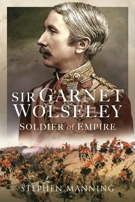 Sir Garnet Wolseley: Soldat al Imperiului - Sir Garnet Wolseley: Soldier of Empire