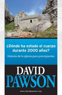 Unde a fost trupul timp de 2000 de ani: O istorie a Bisericii pentru începători - Dnde Ha Estado El Cuerpo Durante 2000 Aos?: Historia de la iglesia para principiantes