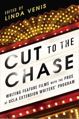 Cut to the Chase: Scrierea de filme de lung metraj cu profesioniștii de la UCLA Extension Writers' Program - Cut to the Chase: Writing Feature Films with the Pros at UCLA Extension Writers' Program
