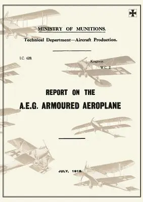 Raport privind avionul blindat A.E.G.: Iulie 1918Rapoarte privind aeronavele germane 4 - Report on the A.E.G. Armoured Aeroplane: July 1918Reports on German Aircraft 4