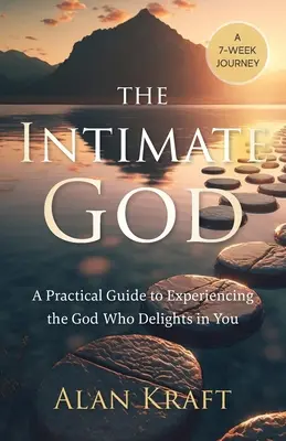 Dumnezeul intim: Un ghid practic pentru a-L experimenta pe Dumnezeul care se bucură de tine - The Intimate God: A Practical Guide to Experiencing the God Who Delights in You