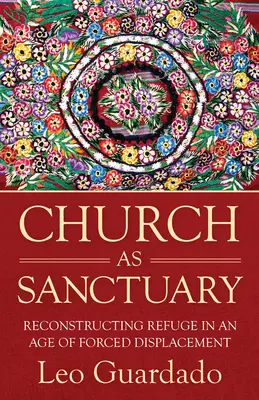 Biserica ca sanctuar: Reconstrucția refugiului într-o epocă a strămutării - Church as Sanctuary: Reconstructing Refuge in an Age of Displacement