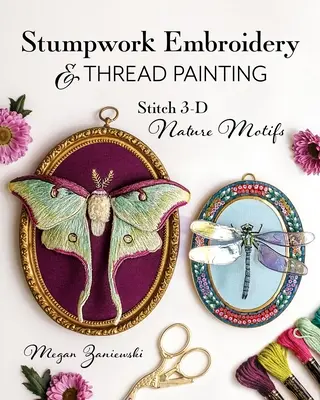 Stumpwork Embroidery & Thread Painting: Motive 3-D din natură cusute - Stumpwork Embroidery & Thread Painting: Stitch 3-D Nature Motifs