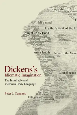 Imaginația idiomatică a lui Dickens: Inimitabilul și victorianul limbaj al corpului - Dickens's Idiomatic Imagination: The Inimitable and Victorian Body Language