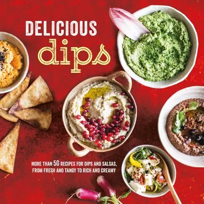 Sosuri delicioase: Mai mult de 50 de rețete pentru sosuri, de la proaspete și picante la bogate și cremoase - Delicious Dips: More Than 50 Recipes for Dips from Fresh and Tangy to Rich and Creamy