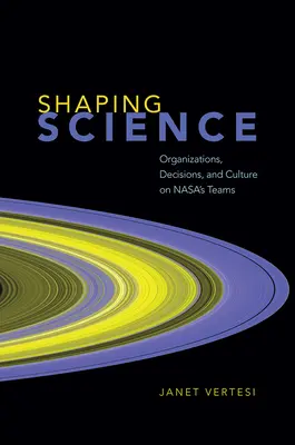 Modelarea științei: Organizații, decizii și cultură în echipele Nasa - Shaping Science: Organizations, Decisions, and Culture on Nasa's Teams