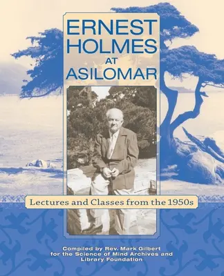 Ernest Holmes la Asilomar: Prelegeri și cursuri din anii 1950 - Ernest Holmes at Asilomar: Lectures and Classes from the 1950s