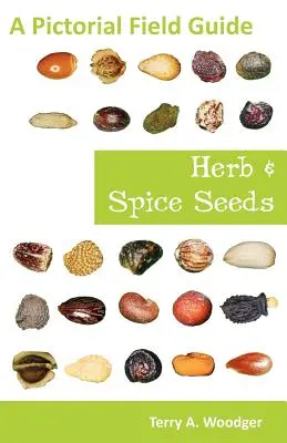 Semințe de ierburi și mirodenii: Un ghid de teren ilustrat - Herb and Spice Seeds: A Pictorial Field Guide