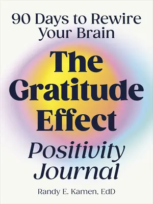 The Gratitude Effect Positivity Journal: 90 Days to Rewire Your Brain (90 de zile pentru reconectarea creierului) - The Gratitude Effect Positivity Journal: 90 Days to Rewire Your Brain