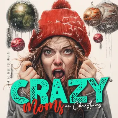 Mame nebune pe Crăciun Carte de colorat pentru adulți: Cartea de colorat pentru maternitate Cartea de colorat de Crăciun pentru mame - super amuzant de la fericit la isteric - Crazy Moms on Christmas Coloring Book for Adults: Motherhood Coloring Book Christmas Coloring Book for Moms - super funny from happy to hysteric