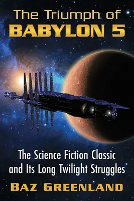 Triumful Babylon 5: Clasicul science-fiction și luptele sale lungi din amurg - Triumph of Babylon 5: The Science Fiction Classic and Its Long Twilight Struggles
