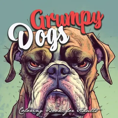 Grumpy Dogs Carte de colorat pentru adulți: funny dogs Carte de colorat pentru adulți grumpy dogs grayscale Carte de colorat - funny dogs grayscale coloring - Grumpy Dogs Coloring Book for Adults: funny dogs Coloring Book Adults grumpy dogs grayscale Coloring Book - funny dogs grayscale coloring