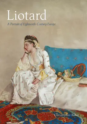 Liotard: Un portret al Europei secolului al XVIII-lea (A Portrait of Eighteenth-Century Europe) - Liotard: A Portrait of Eighteenth-Century Europe