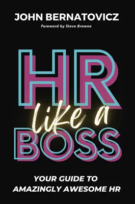 HR Like a Boss: Ghidul tău pentru un HR uimitor de grozav - HR Like a Boss: Your Guide to Amazingly Awesome HR