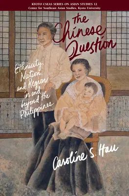 Chestiunea chineză - etnicitate, națiune și regiune în și dincolo de Filipine - Chinese Question - Ethnicity, Nation, And Region In And Beyond The Philippines