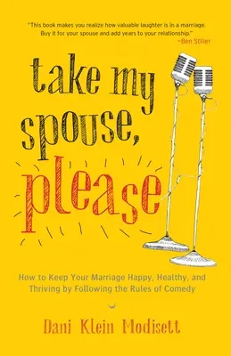 Ia-mi soțul, te rog: Cum să vă păstrați căsnicia fericită, sănătoasă și prosperă respectând regulile comediei - Take My Spouse, Please: How to Keep Your Marriage Happy, Healthy, and Thriving by Following the Rules of Comedy