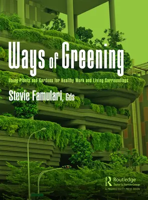 Moduri de ecologizare: Utilizarea plantelor și a grădinilor pentru un mediu de lucru și de viață sănătos - Ways of Greening: Using Plants and Gardens for Healthy Work and Living Surroundings