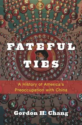 Legături fatale: O istorie a preocupării Americii pentru China (A History of America's Preoccupation with China) - Fateful Ties: A History of America's Preoccupation with China