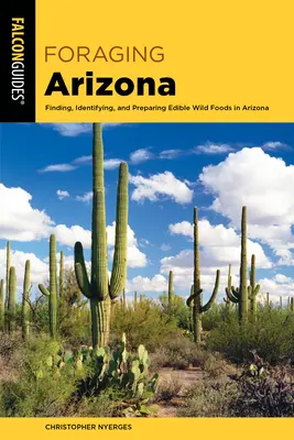 Foraging Arizona: Găsirea, identificarea și prepararea alimentelor sălbatice comestibile în Arizona - Foraging Arizona: Finding, Identifying, and Preparing Edible Wild Foods in Arizona
