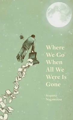 Unde mergem când tot ce am fost a dispărut - Where We Go When All We Were Is Gone