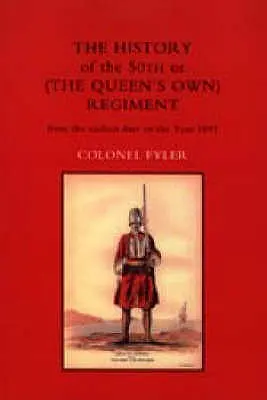 ISTORIA REGIMENTULUI 50 sau (REGIMENTUL PROPRIU AL REGINEI) DE LA CELE MAI ÎNTÂI DATE PÂNĂ ÎN ANUL 1881 - HISTORY OF THE 50th or (THE QUEENS OWN) REGIMENT FROM THE EARLIEST DATE TO THE YEAR 1881