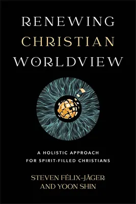 Renovarea viziunii creștine asupra lumii: O abordare holistică pentru creștinii plini de Duhul Sfânt - Renewing Christian Worldview: A Holistic Approach for Spirit-Filled Christians