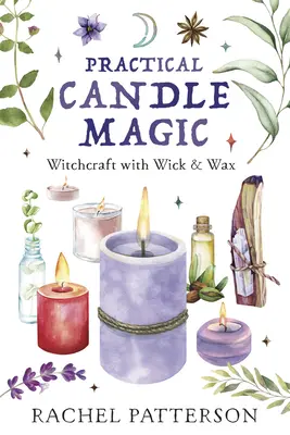 Magia practică a lumânărilor: Vrăjitorie cu fitil și ceară - Practical Candle Magic: Witchcraft with Wick & Wax