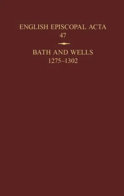 English Episcopal ACTA 47: Bath și Wells 1275-1302 - English Episcopal ACTA 47: Bath and Wells 1275-1302