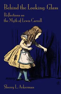 În spatele oglinzii (Behind the Looking-Glass): Reflecții asupra mitului lui Lewis Carroll - Behind the Looking-Glass: Reflections on the Myth of Lewis Carroll