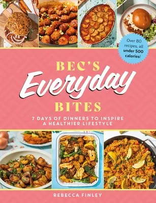 Bec's Everyday Bites: 7 zile de cine pentru a inspira un stil de viață mai sănătos - Bec's Everyday Bites: 7 Days of Dinners to Inspire a Healthier Lifestyle