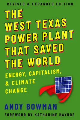 Centrala electrică din Texasul de Vest care a salvat lumea: Energie, capitalism și schimbări climatice, ediție revizuită și extinsă - West Texas Power Plant That Saved the World: Energy, Capitalism, and Climate Change, Revised and Expanded Edition