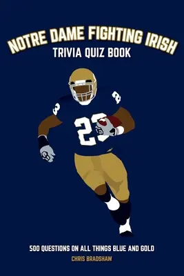 Notre Dame Fighting Irish Trivia Quiz Book: 500 de întrebări despre toate lucrurile albastre și aurii - Notre Dame Fighting Irish Trivia Quiz Book: 500 Questions on all Things Blue and Gold
