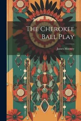 Jocul cu mingea Cherokee - The Cherokee Ball Play