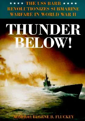 Thunder Below! USS *Barb* revoluționează războiul submarin în Al Doilea Război Mondial - Thunder Below!: The USS *Barb* Revolutionizes Submarine Warfare in World War II
