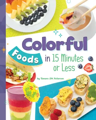 Alimente colorate în 15 minute sau mai puțin - Colorful Foods in 15 Minutes or Less
