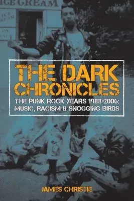 The Dark Chronicles: The Punk Rock Years 1988-2006: Muzică, rasism și păsări care se sărută - The Dark Chronicles: The Punk Rock Years 1988-2006: Music, Racism & Snogging Birds