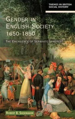 Gender in English Society 1650-1850: Emergența sferelor separate? - Gender in English Society 1650-1850: The Emergence of Separate Spheres?