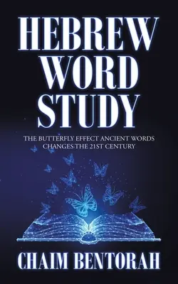 Studiul cuvintelor ebraice: Efectul de fluture Cuvintele antice schimbă secolul XXI - Hebrew Word Study: The Butterfly Effect Ancient Words Changes the 21St Century