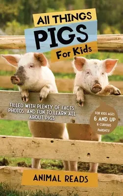 Toate lucrurile despre porci pentru copii: Plin cu o mulțime de fapte, fotografii și distracție pentru a învăța totul despre porci - All Things Pigs For Kids: Filled With Plenty of Facts, Photos, and Fun to Learn all About Pigs