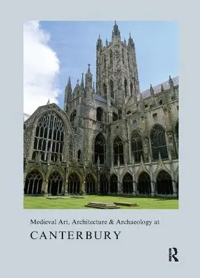 Artă, arhitectură și arheologie medievală la Canterbury - Medieval Art, Architecture & Archaeology at Canterbury