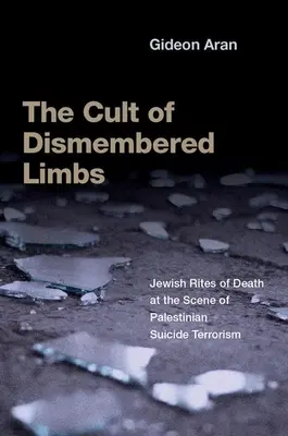 Cultul membrelor dezmembrate: Ritualuri evreiești ale morții pe scena terorismului sinucigaș palestinian - The Cult of Dismembered Limbs: Jewish Rites of Death at the Scene of Palestinian Suicide Terrorism
