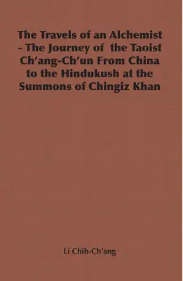 Călătoriile unui alchimist - Călătoria taoistului Ch'ang-Ch'un din China în Hindukush la chemarea lui Chingiz Khan - The Travels of an Alchemist - The Journey of the Taoist Ch'ang-Ch'un from China to the Hindukush at the Summons of Chingiz Khan
