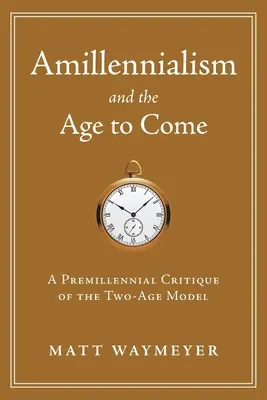Amilenismul și veacul viitor: O critică premilenară a modelului celor două vârste - Amillennialism and the Age to Come: A Premillennial Critique of the Two-Age Model
