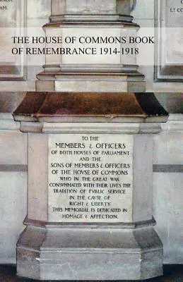 Cartea de comemorare a Camerei Comunelor 1914-1918 (The House of Commons Book of Remembrance 1914-1918) - The House of Commons Book of Remembrance 1914-1918