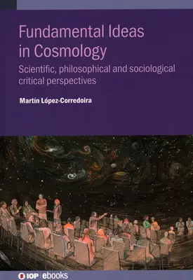 Idei fundamentale în cosmologie: Perspective critice științifice, filosofice și sociologice - Fundamental Ideas in Cosmology: Scientific, Philosophical and Sociological Critical Perspectives
